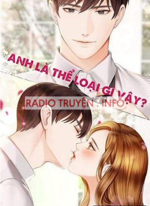 Anh Là Cái Thể Loại Gì Vậy? - Truyện Teen